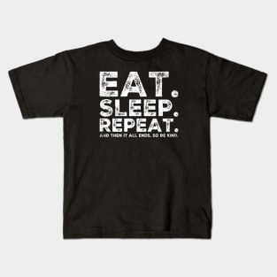 EAT SLEEP REPEAT And then it ends so be kind Kids T-Shirt